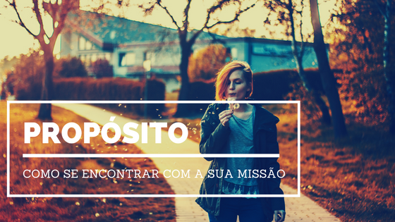 Propósito: Como se Encontrar com sua Missão